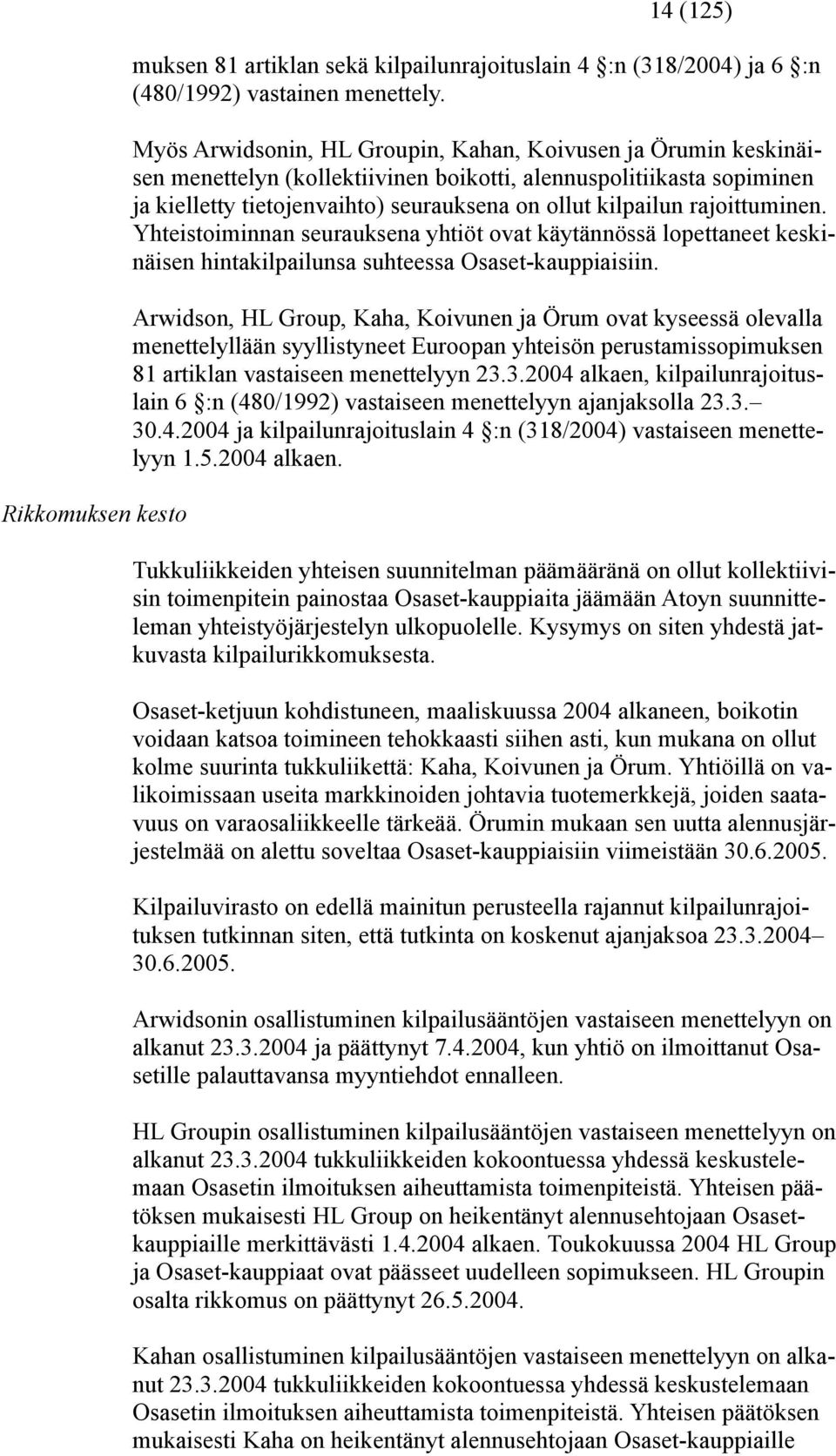 rajoittuminen. Yhteistoiminnan seurauksena yhtiöt ovat käytännössä lopettaneet keskinäisen hintakilpailunsa suhteessa Osaset-kauppiaisiin.