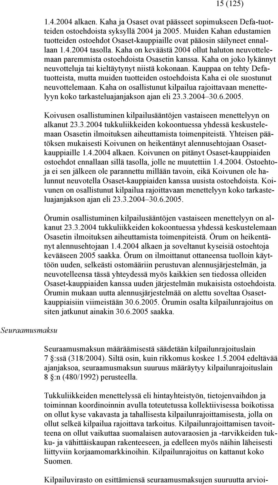 Kaha on keväästä 2004 ollut haluton neuvottelemaan paremmista ostoehdoista Osasetin kanssa. Kaha on joko lykännyt neuvotteluja tai kieltäytynyt niistä kokonaan.