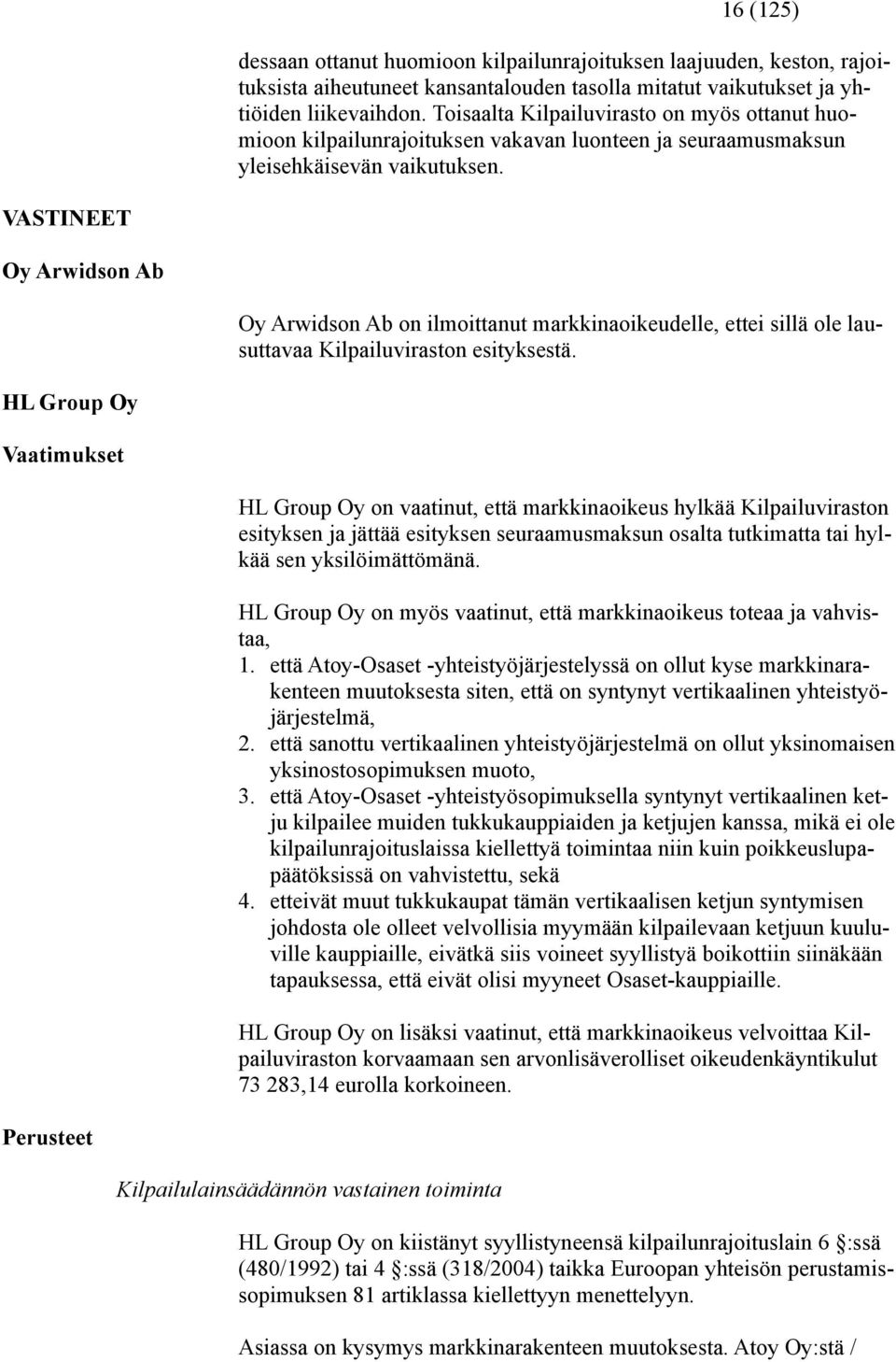 VASTINEET Oy Arwidson Ab Oy Arwidson Ab on ilmoittanut markkinaoikeudelle, ettei sillä ole lausuttavaa Kilpailuviraston esityksestä.