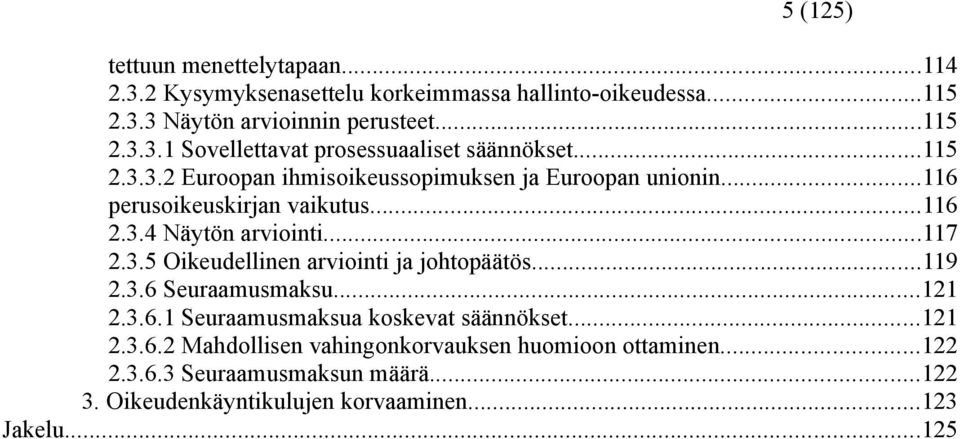 ..119 2.3.6 Seuraamusmaksu...121 2.3.6.1 Seuraamusmaksua koskevat säännökset...121 2.3.6.2 Mahdollisen vahingonkorvauksen huomioon ottaminen...122 2.3.6.3 Seuraamusmaksun määrä.