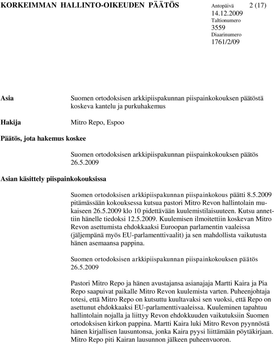 koskee Asian käsittely piispainkokouksissa Suomen ortodoksisen arkkipiispakunnan piispainkokouksen päätös 26.5.2009 Suomen ortodoksisen arkkipiispakunnan piispainkokous päätti 8.5.2009 pitämässään kokouksessa kutsua pastori Mitro Revon hallintolain mukaiseen 26.