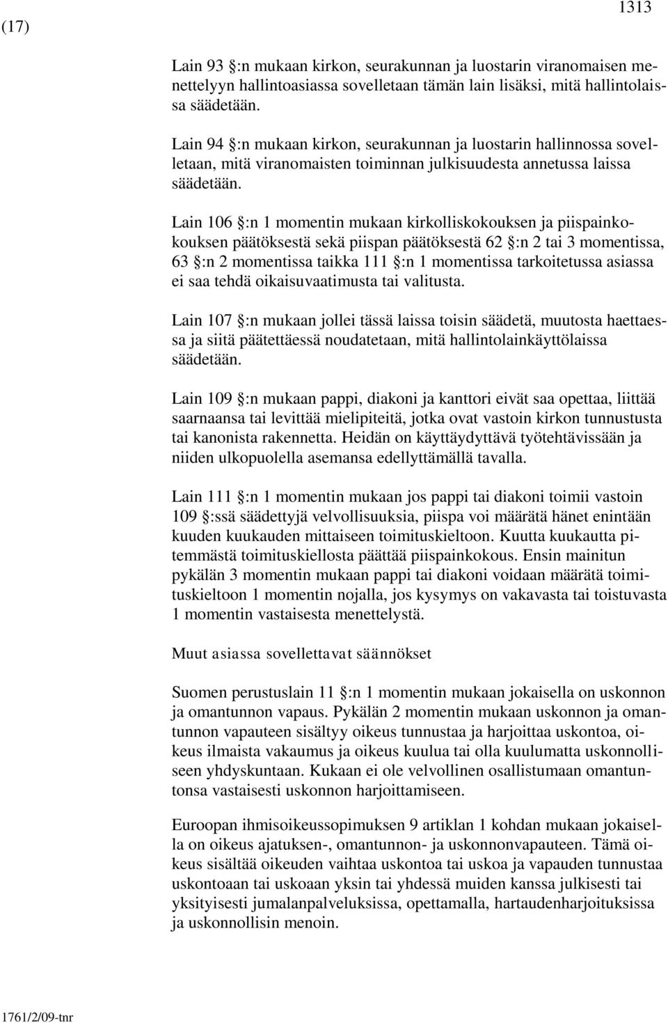 Lain 106 :n 1 momentin mukaan kirkolliskokouksen ja piispainkokouksen päätöksestä sekä piispan päätöksestä 62 :n 2 tai 3 momentissa, 63 :n 2 momentissa taikka 111 :n 1 momentissa tarkoitetussa