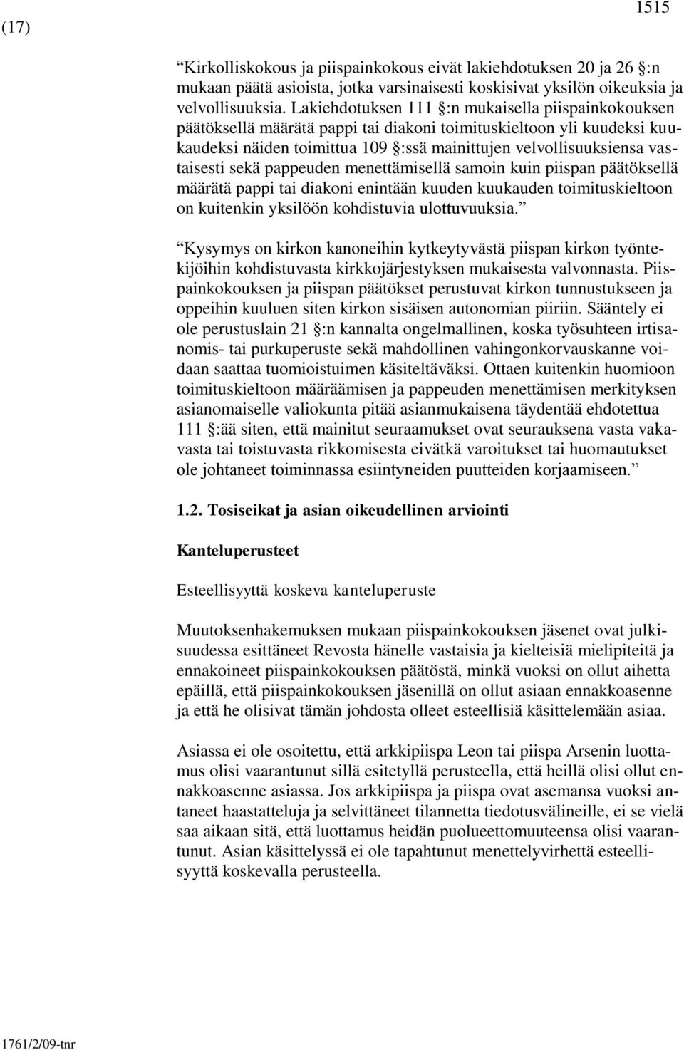 sekä pappeuden menettämisellä samoin kuin piispan päätöksellä määrätä pappi tai diakoni enintään kuuden kuukauden toimituskieltoon on kuitenkin yksilöön kohdistuvia ulottuvuuksia.