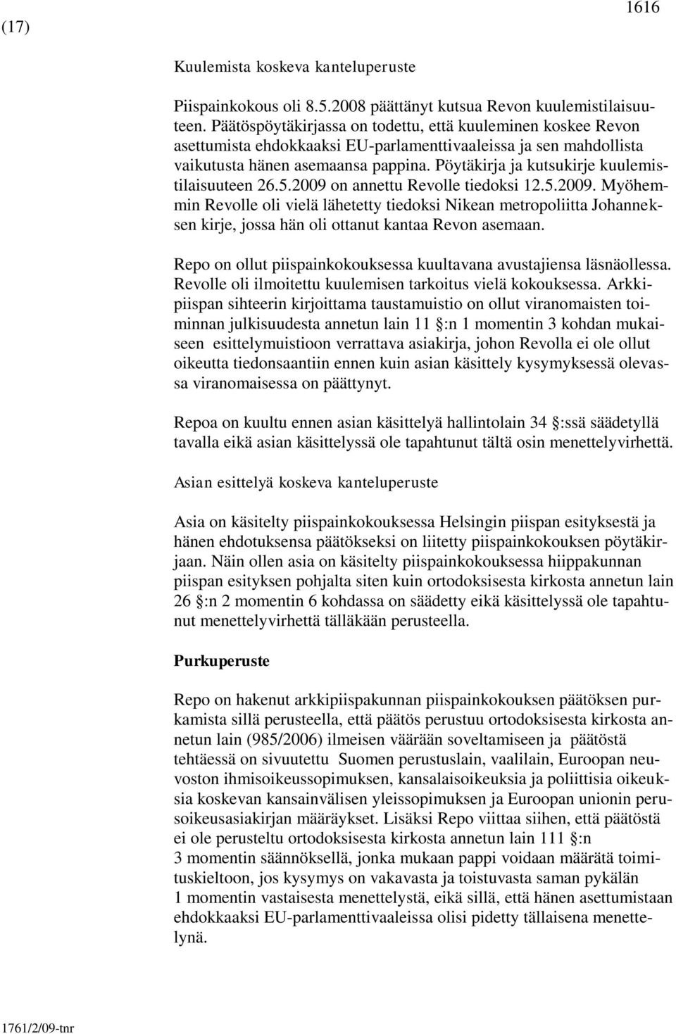 Pöytäkirja ja kutsukirje kuulemistilaisuuteen 26.5.2009 on annettu Revolle tiedoksi 12.5.2009. Myöhemmin Revolle oli vielä lähetetty tiedoksi Nikean metropoliitta Johanneksen kirje, jossa hän oli ottanut kantaa Revon asemaan.