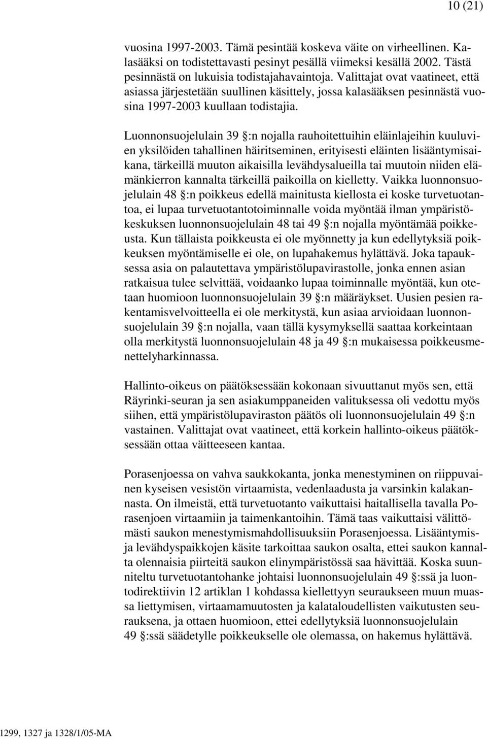 Luonnonsuojelulain 39 :n nojalla rauhoitettuihin eläinlajeihin kuuluvien yksilöiden tahallinen häiritseminen, erityisesti eläinten lisääntymisaikana, tärkeillä muuton aikaisilla levähdysalueilla tai