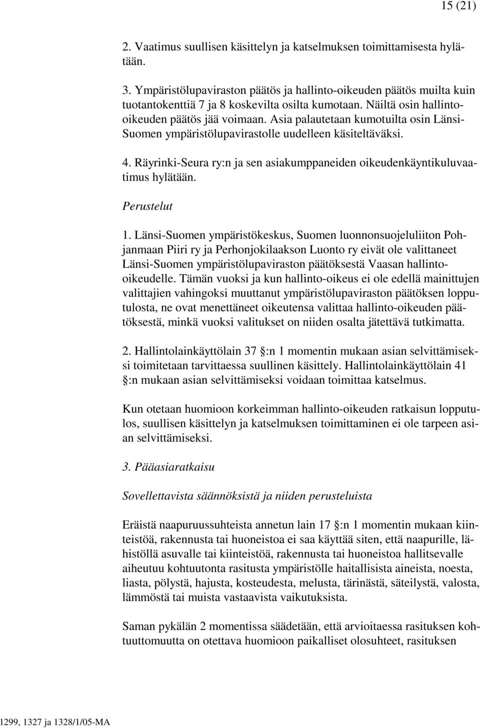 Asia palautetaan kumotuilta osin Länsi- Suomen ympäristölupavirastolle uudelleen käsiteltäväksi. 4. Räyrinki-Seura ry:n ja sen asiakumppaneiden oikeudenkäyntikuluvaatimus hylätään. Perustelut 1.