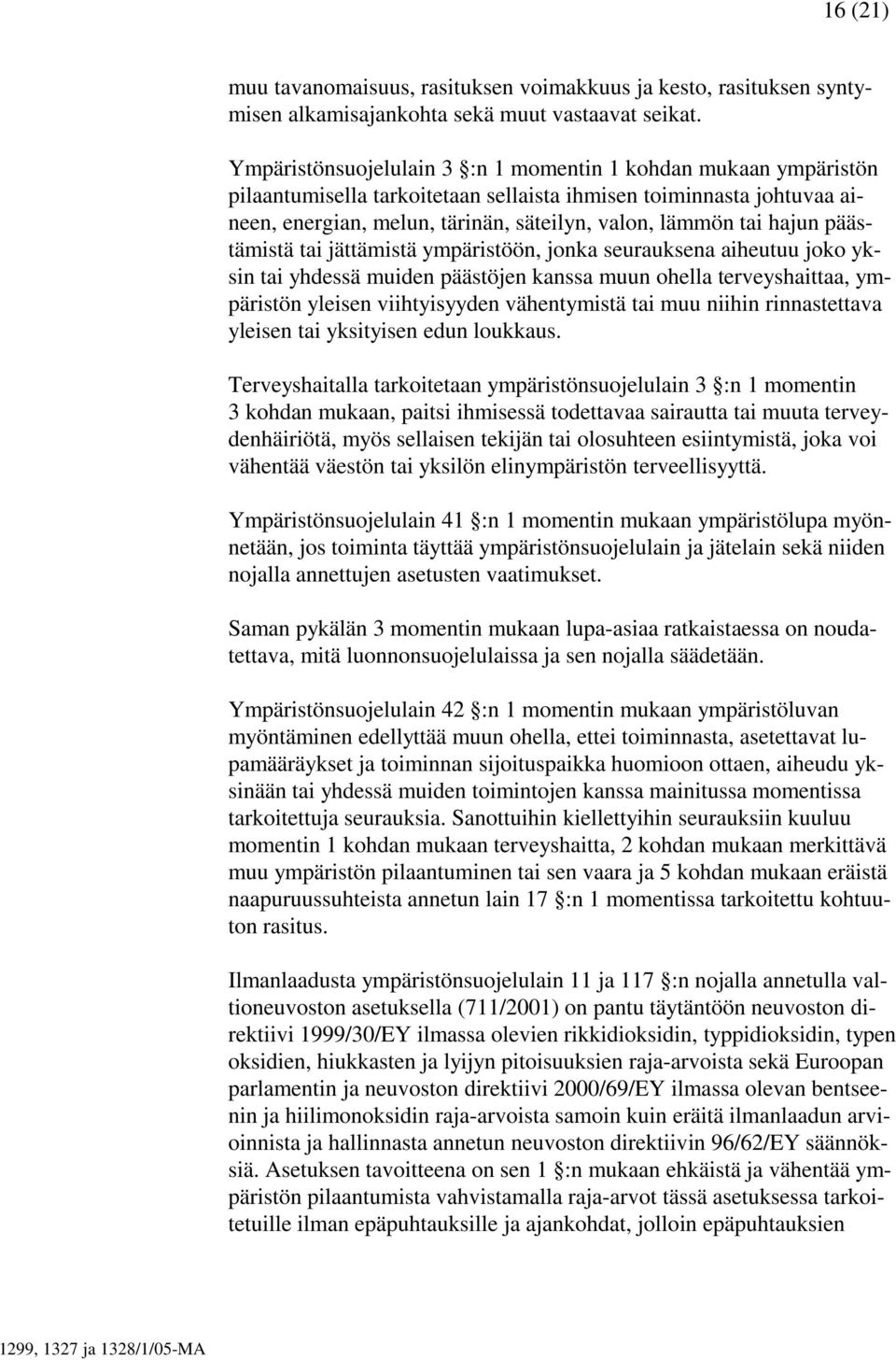 hajun päästämistä tai jättämistä ympäristöön, jonka seurauksena aiheutuu joko yksin tai yhdessä muiden päästöjen kanssa muun ohella terveyshaittaa, ympäristön yleisen viihtyisyyden vähentymistä tai