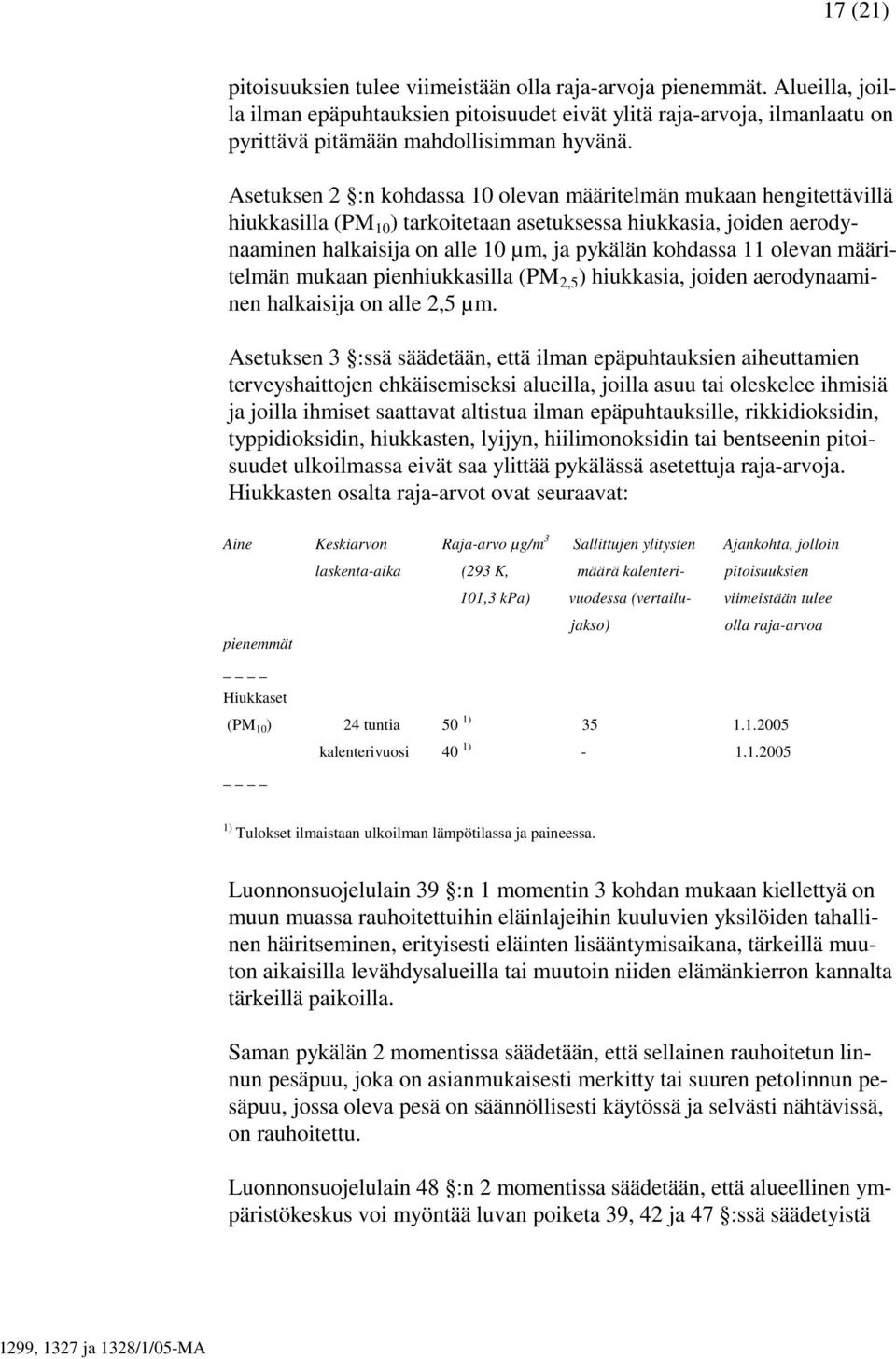 olevan määritelmän mukaan pienhiukkasilla (PM 2,5 ) hiukkasia, joiden aerodynaaminen halkaisija on alle 2,5 µm.