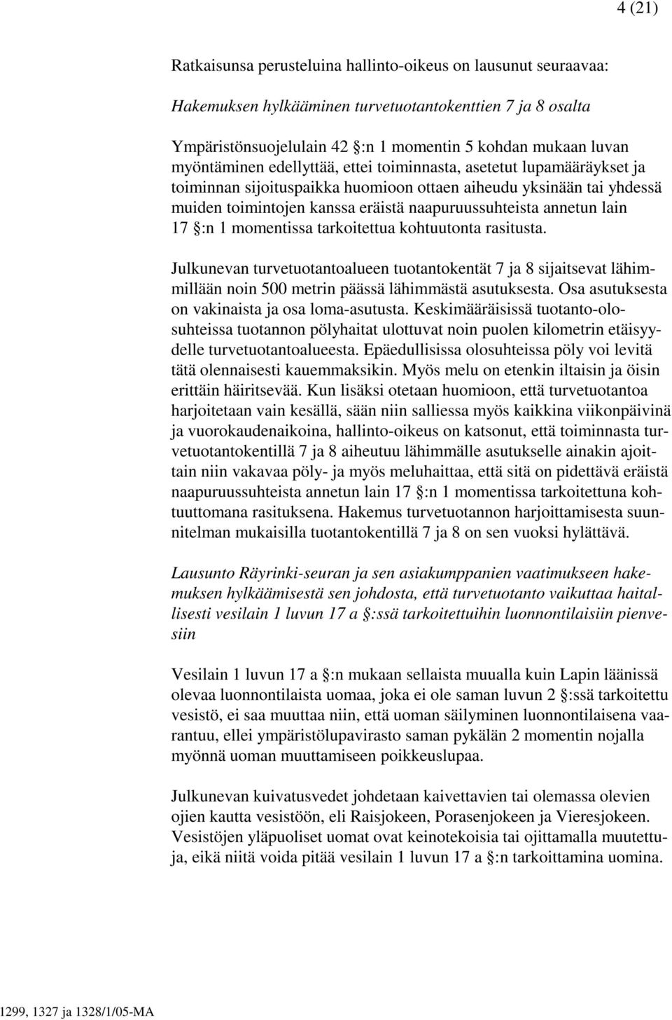 annetun lain 17 :n 1 momentissa tarkoitettua kohtuutonta rasitusta. Julkunevan turvetuotantoalueen tuotantokentät 7 ja 8 sijaitsevat lähimmillään noin 500 metrin päässä lähimmästä asutuksesta.