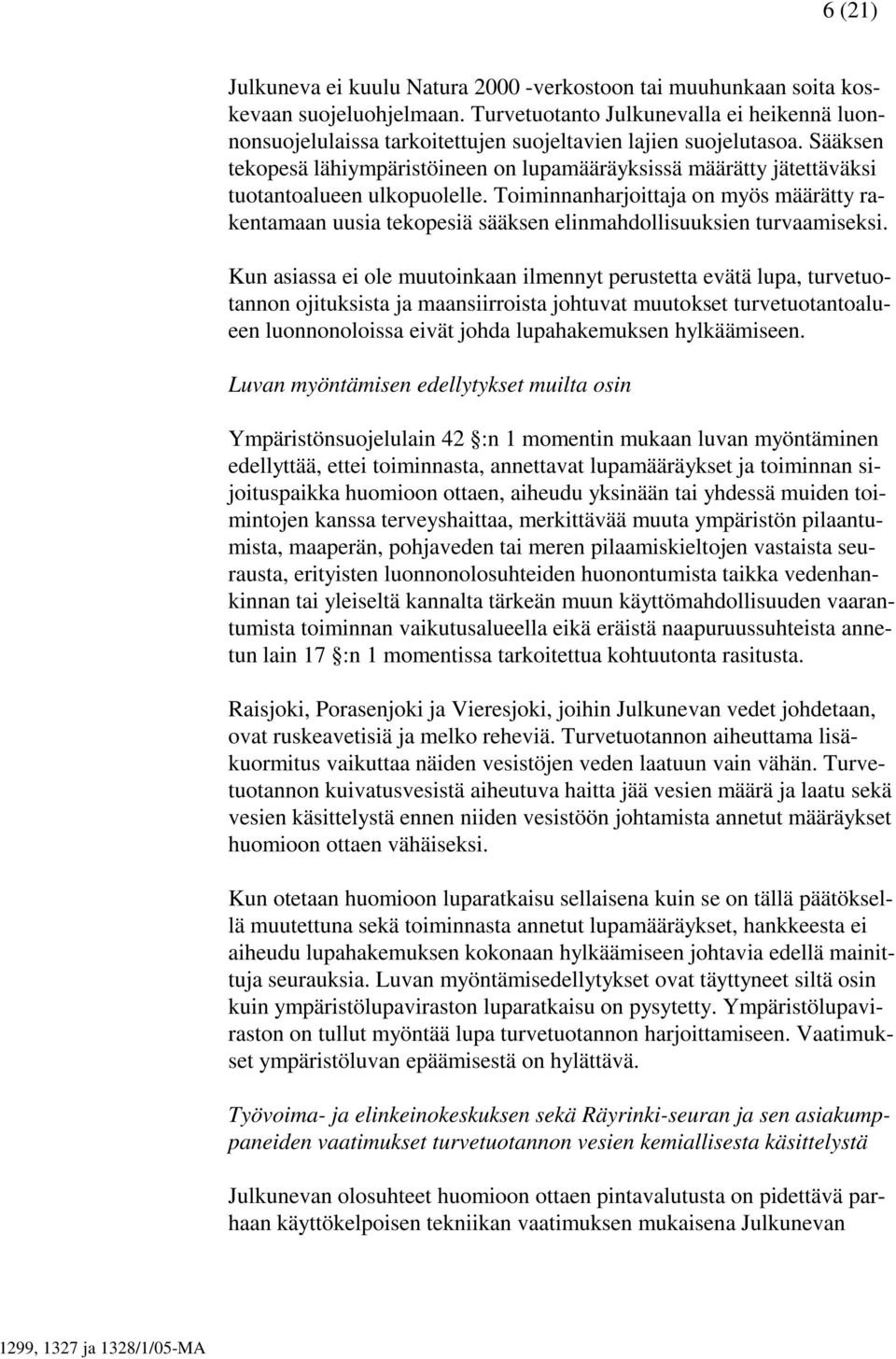 Sääksen tekopesä lähiympäristöineen on lupamääräyksissä määrätty jätettäväksi tuotantoalueen ulkopuolelle.