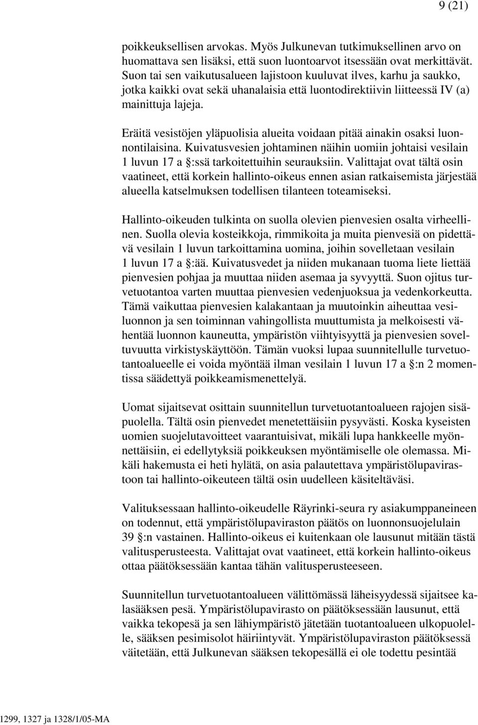 Eräitä vesistöjen yläpuolisia alueita voidaan pitää ainakin osaksi luonnontilaisina. Kuivatusvesien johtaminen näihin uomiin johtaisi vesilain 1 luvun 17 a :ssä tarkoitettuihin seurauksiin.