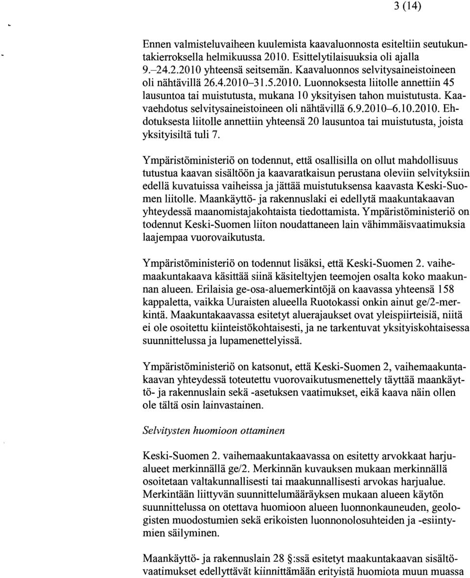 Kaavaehdotus selvitysaineistoineen oli nähtävillä 6.9.2010-6.10.2010. Ehdotuksesta liitolle annettiin yhteensä 20 lausuntoa tai muistutusta, joista yksityisiltä tuli 7.