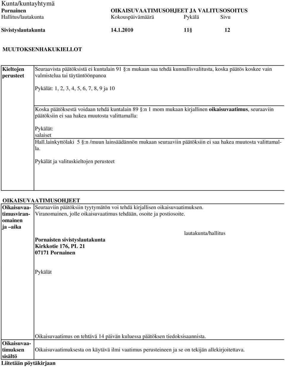 Pykälät: 1, 2, 3, 4, 5, 6, 7, 8, 9 ja 10 Koska päätöksestä voidaan tehdä kuntalain 89 :n 1 mom mukaan kirjallinen oikaisuvaatimus, seuraaviin päätöksiin ei saa hakea muutosta valittamalla: Pykälät ja