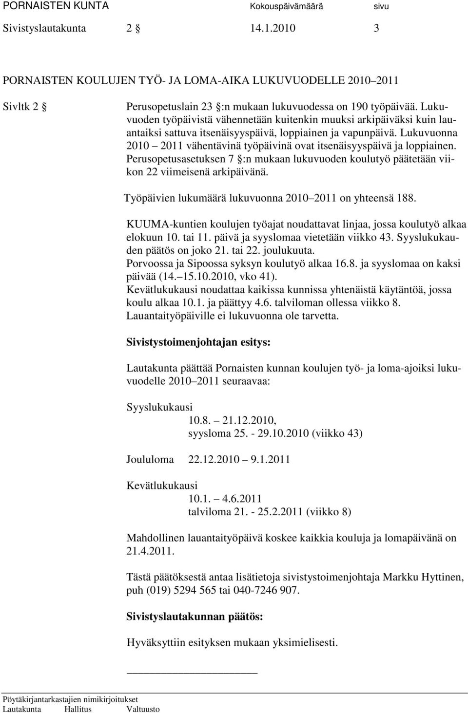 Lukuvuonna 2010 2011 vähentävinä työpäivinä ovat itsenäisyyspäivä ja loppiainen. Perusopetusasetuksen 7 :n mukaan lukuvuoden koulutyö päätetään viikon 22 viimeisenä arkipäivänä.