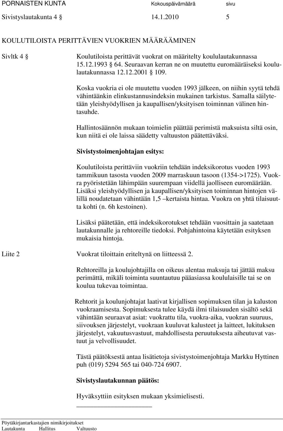 Koska vuokria ei ole muutettu vuoden 1993 jälkeen, on niihin syytä tehdä vähintäänkin elinkustannusindeksin mukainen tarkistus.