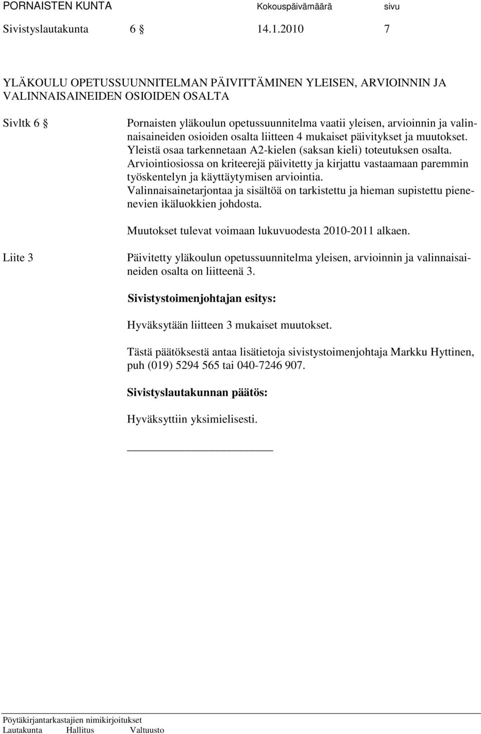 valinnaisaineiden osioiden osalta liitteen 4 mukaiset päivitykset ja muutokset. Yleistä osaa tarkennetaan A2-kielen (saksan kieli) toteutuksen osalta.