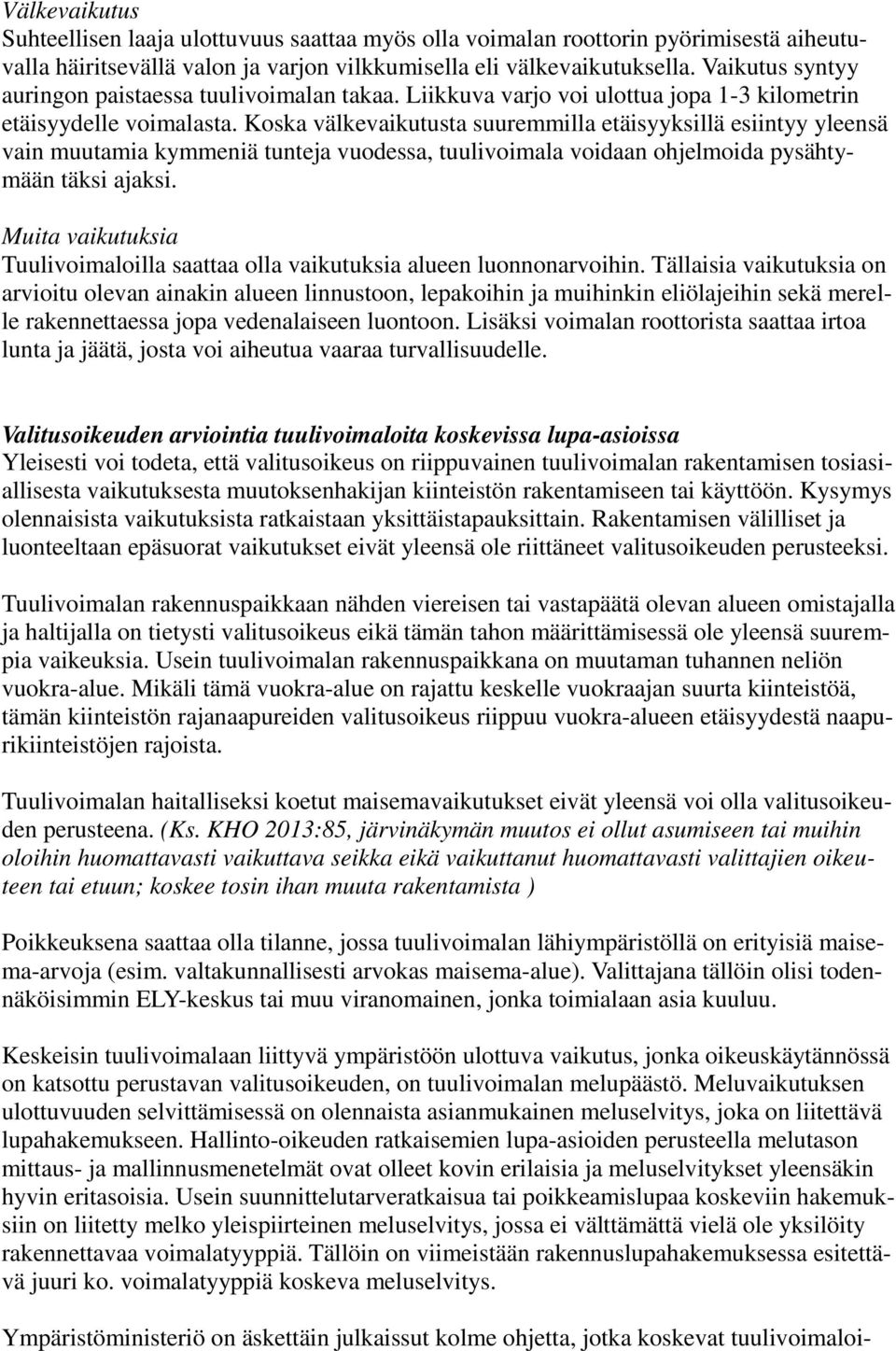 Koska välkevaikutusta suuremmilla etäisyyksillä esiintyy yleensä vain muutamia kymmeniä tunteja vuodessa, tuulivoimala voidaan ohjelmoida pysähtymään täksi ajaksi.