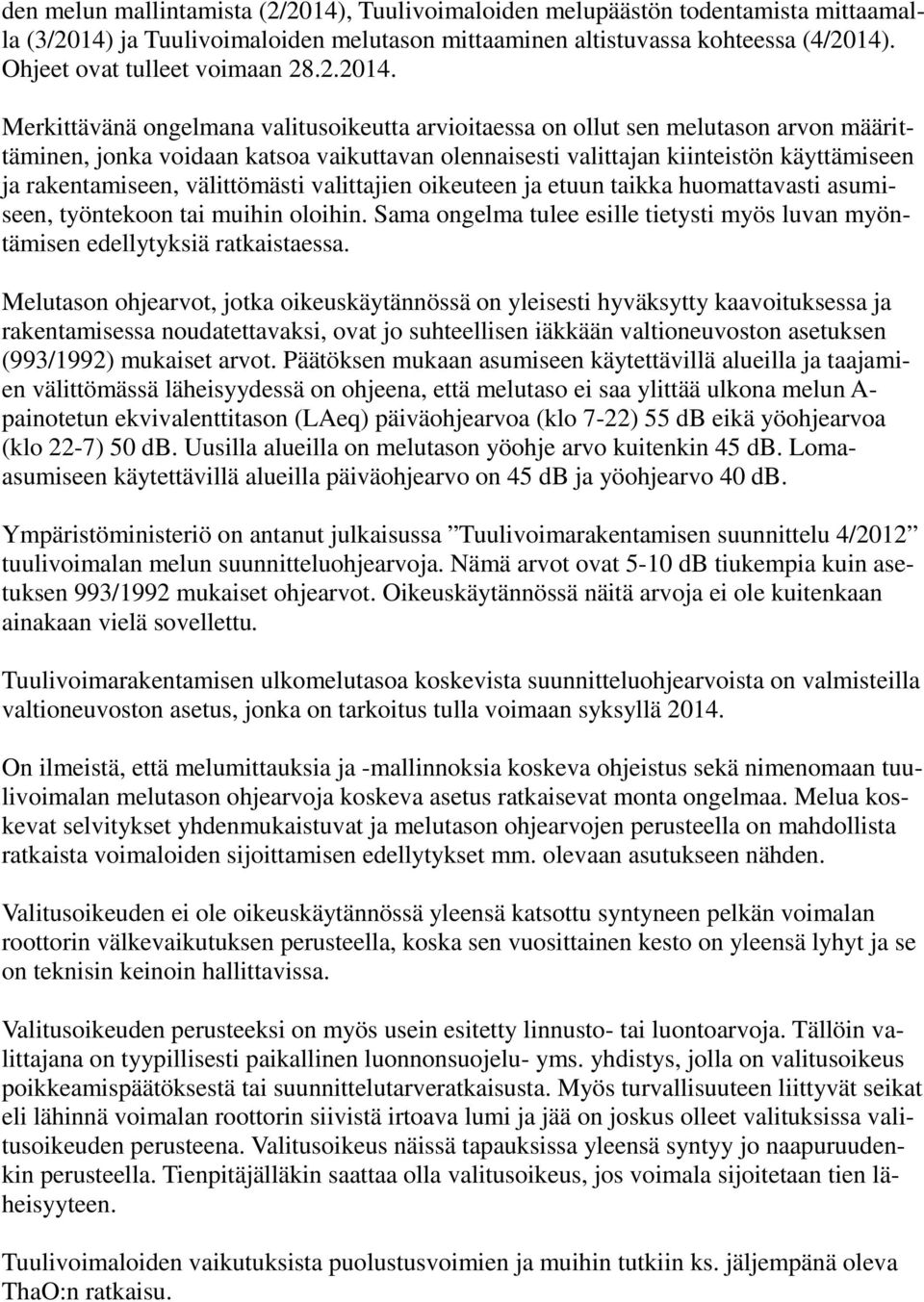 Merkittävänä ongelmana valitusoikeutta arvioitaessa on ollut sen melutason arvon määrittäminen, jonka voidaan katsoa vaikuttavan olennaisesti valittajan kiinteistön käyttämiseen ja rakentamiseen,