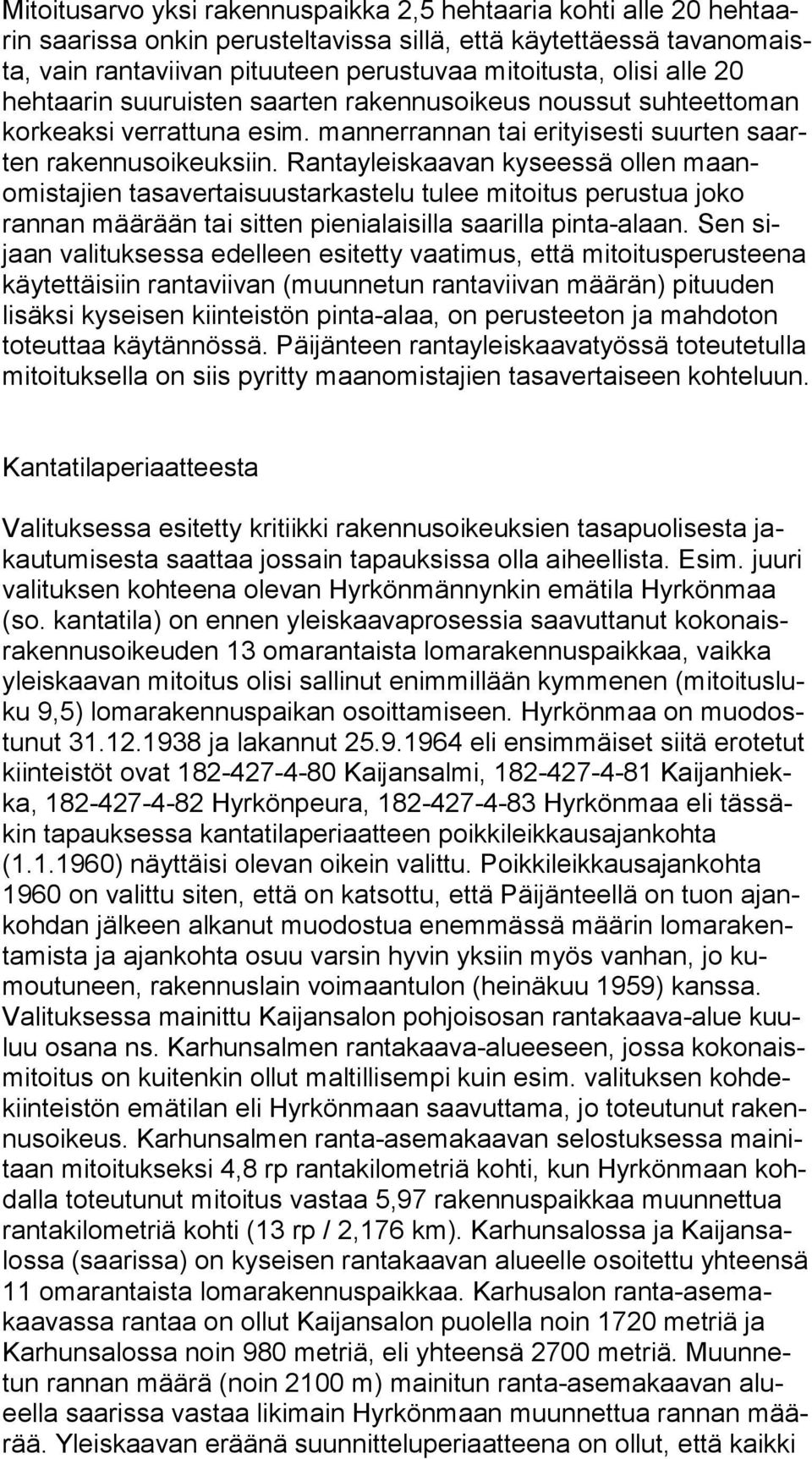 Rantayleiskaavan kyseessä ollen maanomis ta jien tasavertaisuustarkastelu tulee mitoitus perustua jo ko rannan määrään tai sitten pienialaisilla saarilla pinta-alaan.