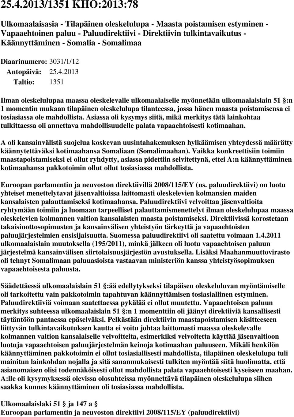 2013 Taltio: 1351 Ilman oleskelulupaa maassa oleskelevalle ulkomaalaiselle myönnetään ulkomaalaislain 51 :n 1 momentin mukaan tilapäinen oleskelulupa tilanteessa, jossa hänen maasta poistamisensa ei