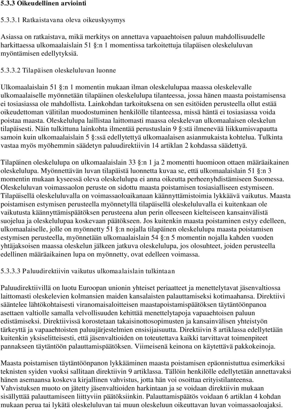 3.2 Tilapäisen oleskeluluvan luonne Ulkomaalaislain 51 :n 1 momentin mukaan ilman oleskelulupaa maassa oleskelevalle ulkomaalaiselle myönnetään tilapäinen oleskelulupa tilanteessa, jossa hänen maasta