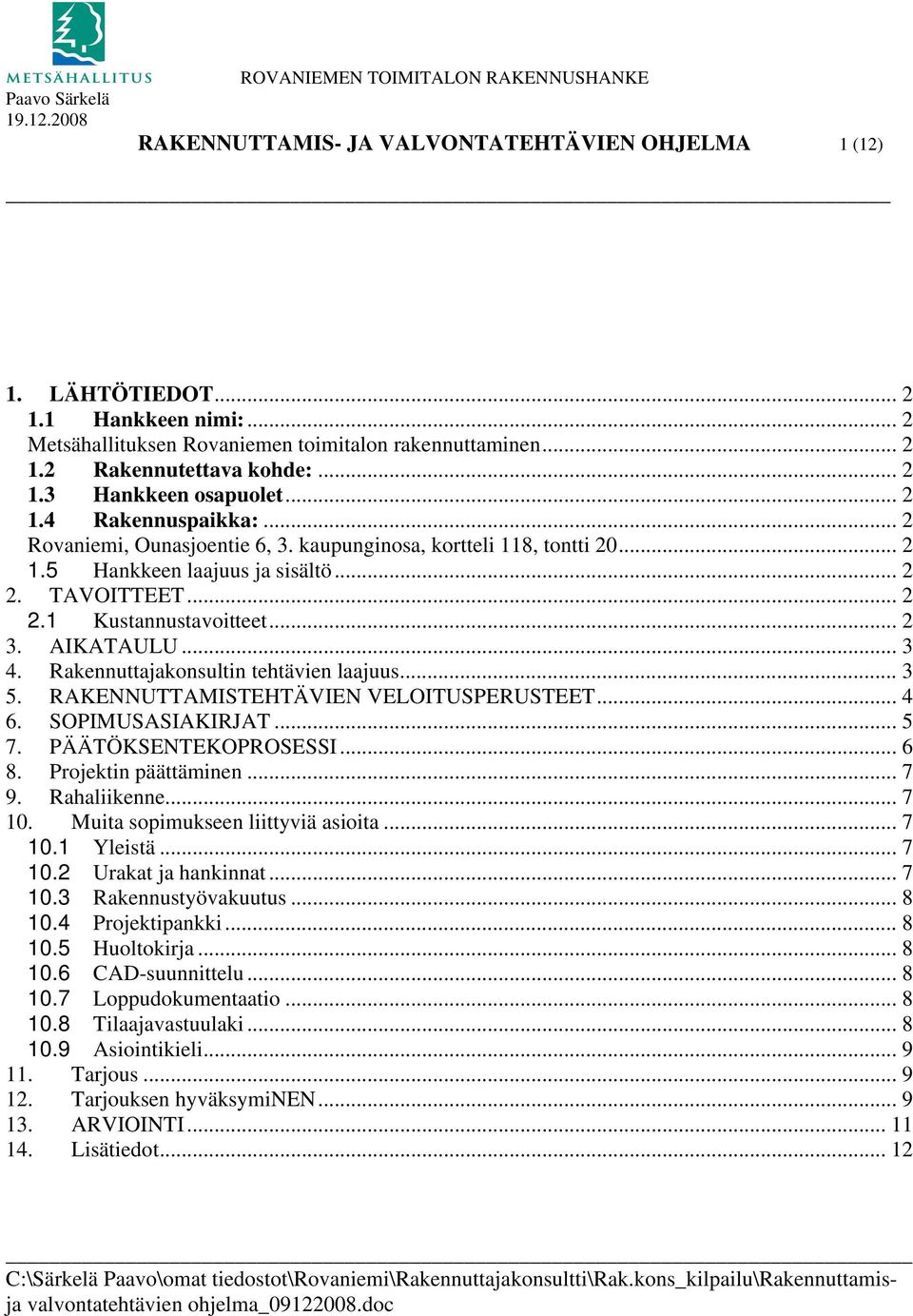 TAVOITTEET... 2 2.1 Kustannustavoitteet... 2 3. AIKATAULU... 3 4. Rakennuttajakonsultin tehtävien laajuus... 3 5. RAKENNUTTAMISTEHTÄVIEN VELOITUSPERUSTEET... 4 6. SOPIMUSASIAKIRJAT... 5 7.