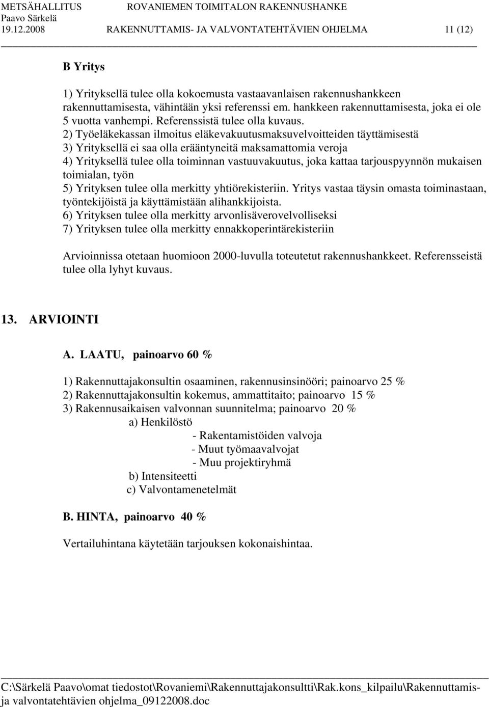 2) Työeläkekassan ilmoitus eläkevakuutusmaksuvelvoitteiden täyttämisestä 3) Yrityksellä ei saa olla erääntyneitä maksamattomia veroja 4) Yrityksellä tulee olla toiminnan vastuuvakuutus, joka kattaa