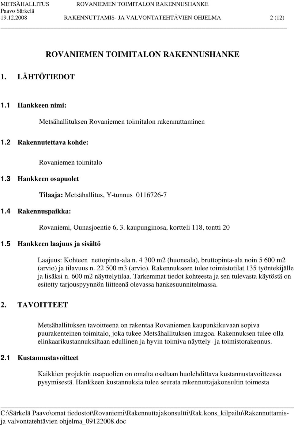 4 Rakennuspaikka: Tilaaja: Metsähallitus, Y-tunnus 0116726-7 Rovaniemi, Ounasjoentie 6, 3. kaupunginosa, kortteli 118, tontti 20 1.5 Hankkeen laajuus ja sisältö Laajuus: Kohteen nettopinta-ala n.