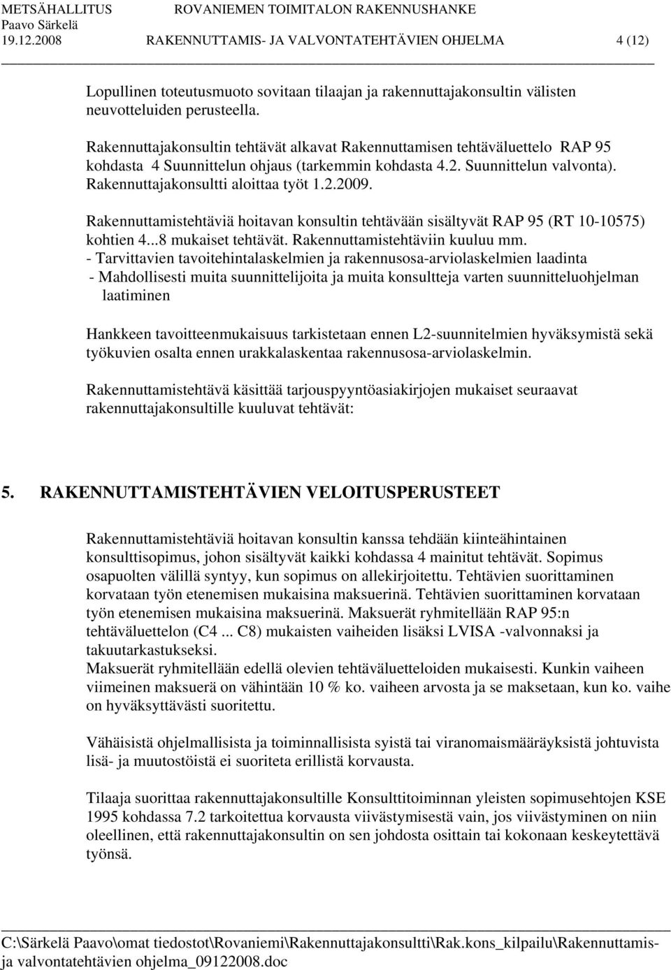 Rakennuttamistehtäviä hoitavan konsultin tehtävään sisältyvät RAP 95 (RT 10-10575) kohtien 4...8 mukaiset tehtävät. Rakennuttamistehtäviin kuuluu mm.