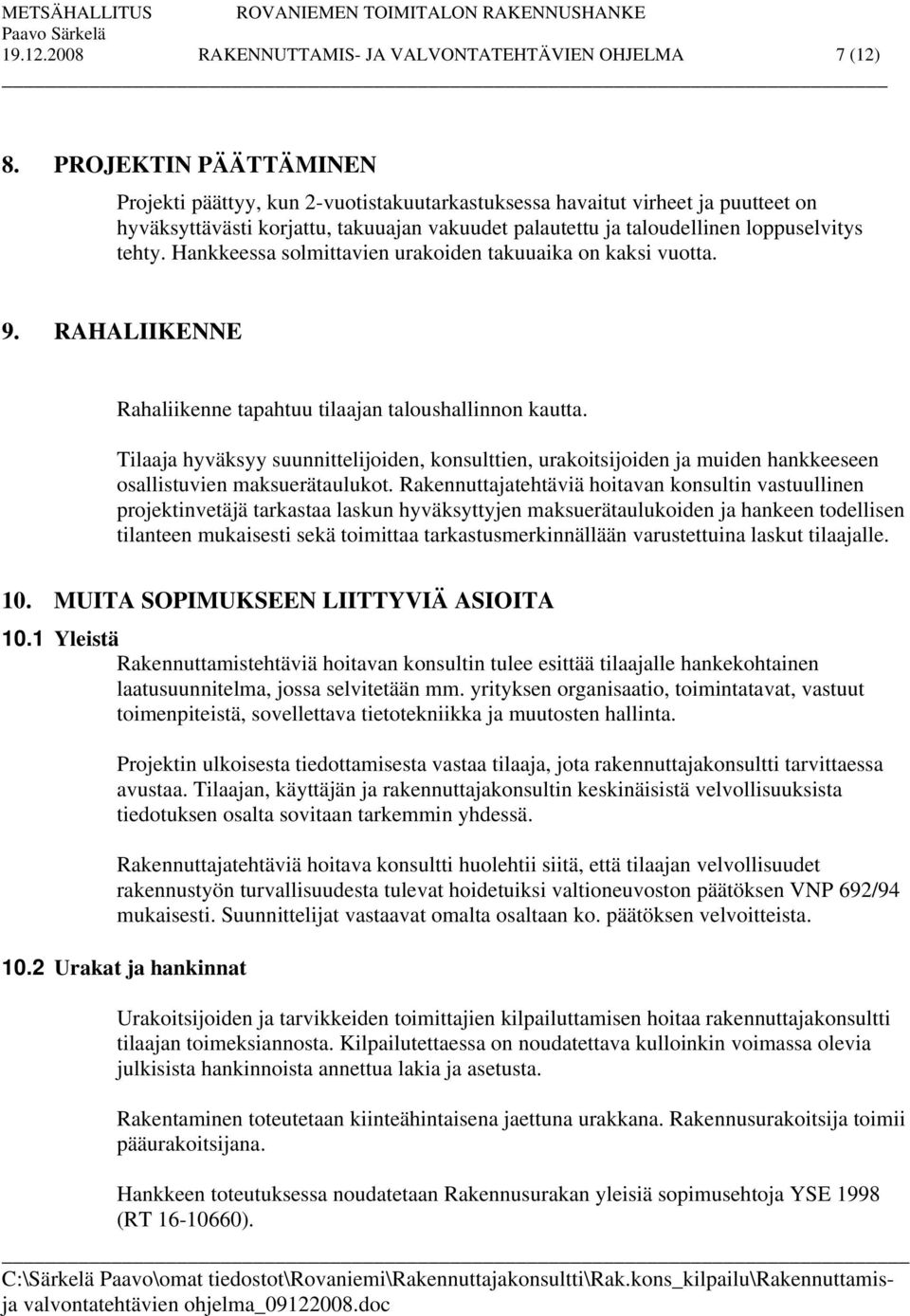 Hankkeessa solmittavien urakoiden takuuaika on kaksi vuotta. 9. RAHALIIKENNE Rahaliikenne tapahtuu tilaajan taloushallinnon kautta.