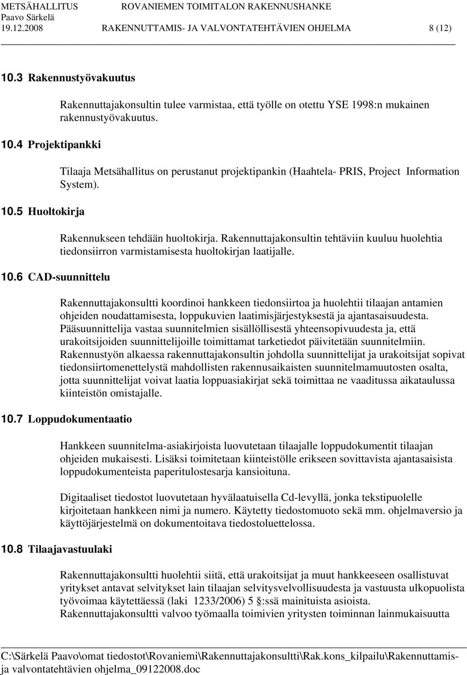 Tilaaja Metsähallitus on perustanut projektipankin (Haahtela- PRIS, Project Information System). Rakennukseen tehdään huoltokirja.