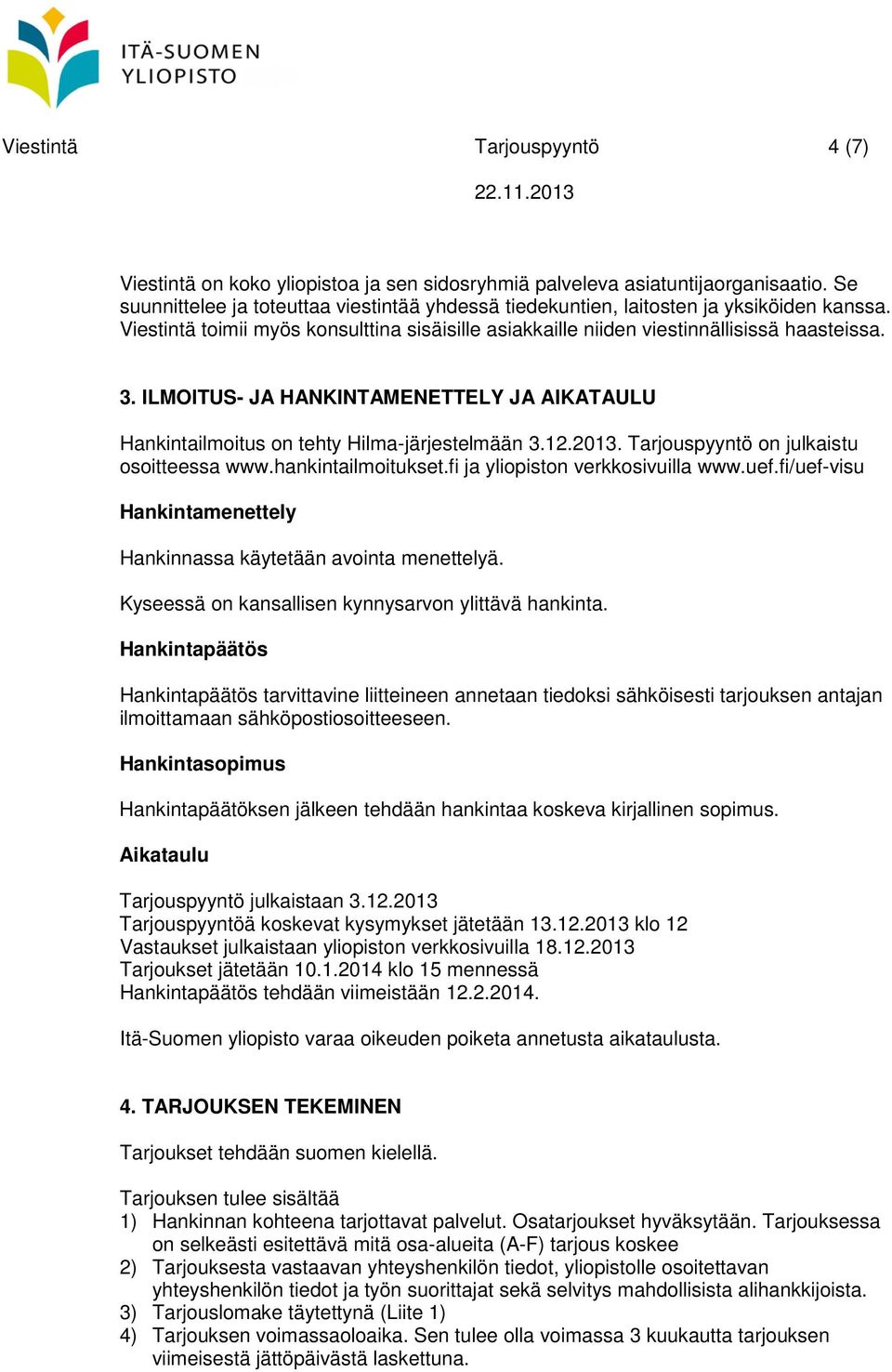 ILMOITUS- JA HANKINTAMENETTELY JA AIKATAULU Hankintailmoitus on tehty Hilma-järjestelmään 3.12.2013. Tarjouspyyntö on julkaistu osoitteessa www.hankintailmoitukset.fi ja yliopiston verkkosivuilla www.