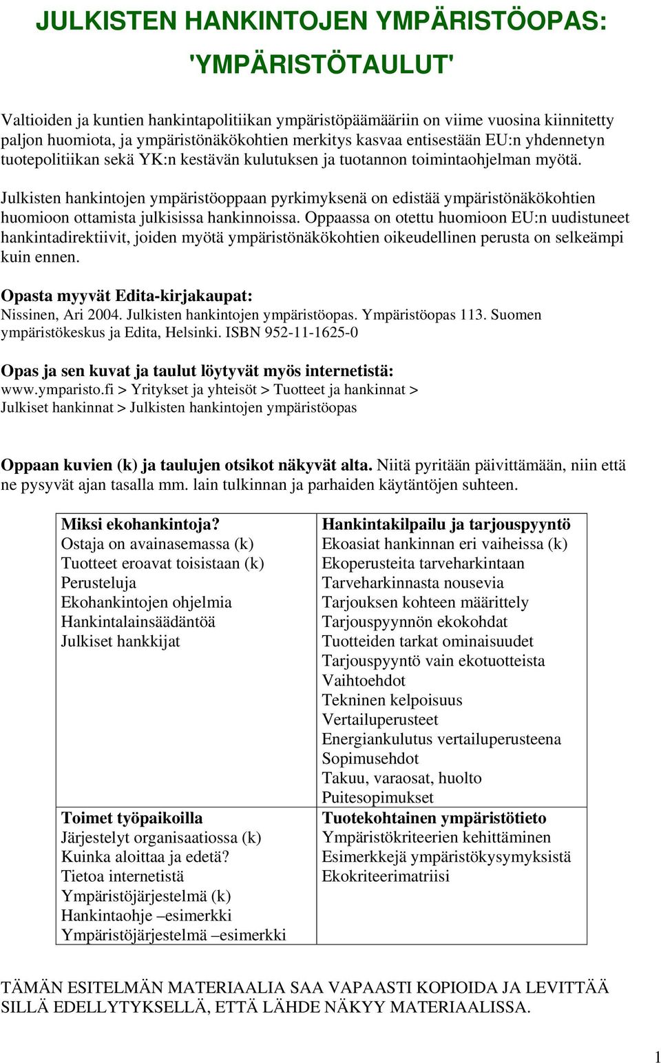 Julkisten hankintojen ympäristöoppaan pyrkimyksenä on edistää ympäristönäkökohtien huomioon ottamista julkisissa hankinnoissa.