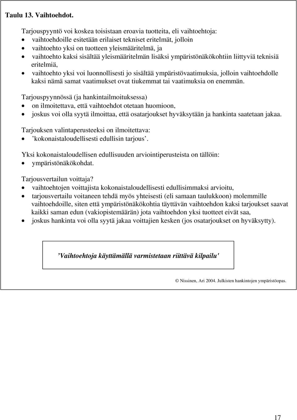 kaksi sisältää yleismääritelmän lisäksi ympäristönäkökohtiin liittyviä teknisiä eritelmiä, vaihtoehto yksi voi luonnollisesti jo sisältää ympäristövaatimuksia, jolloin vaihtoehdolle kaksi nämä samat