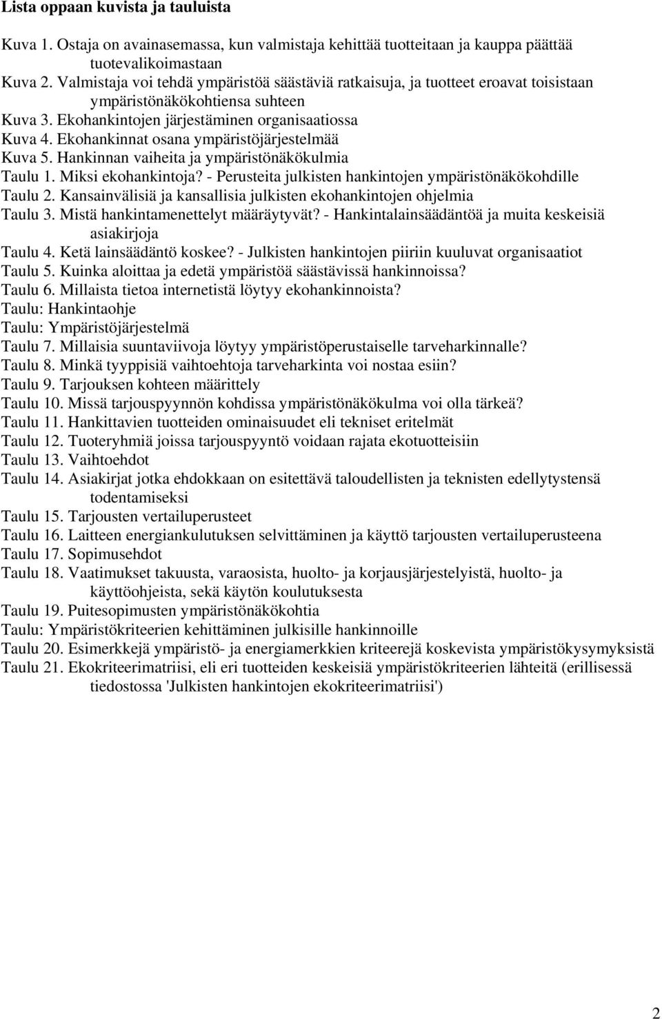 Ekohankinnat osana ympäristöjärjestelmää Kuva 5. Hankinnan vaiheita ja ympäristönäkökulmia Taulu 1. Miksi ekohankintoja? - Perusteita julkisten hankintojen ympäristönäkökohdille Taulu 2.