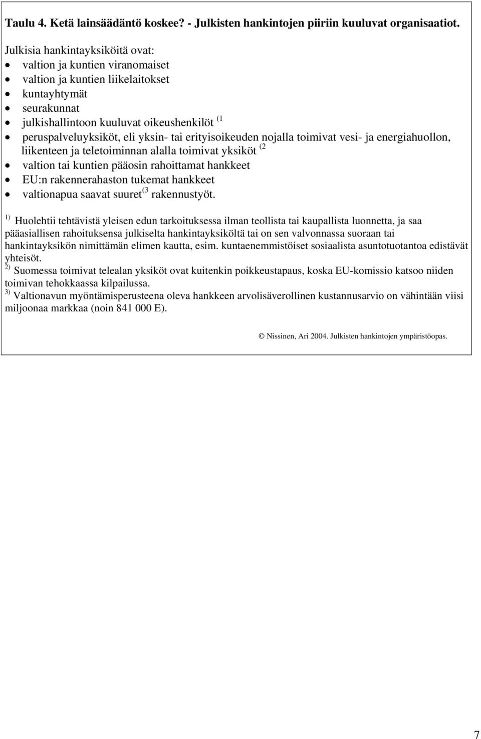 tai erityisoikeuden nojalla toimivat vesi- ja energiahuollon, liikenteen ja teletoiminnan alalla toimivat yksiköt (2 valtion tai kuntien pääosin rahoittamat hankkeet EU:n rakennerahaston tukemat