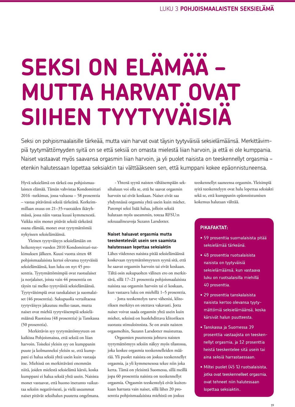 Naiset vastaavat myös saavansa orgasmin liian harvoin, ja yli puolet naisista on teeskennellyt orgasmia etenkin halutessaan lopettaa seksiaktin tai välttääkseen sen, että kumppani kokee
