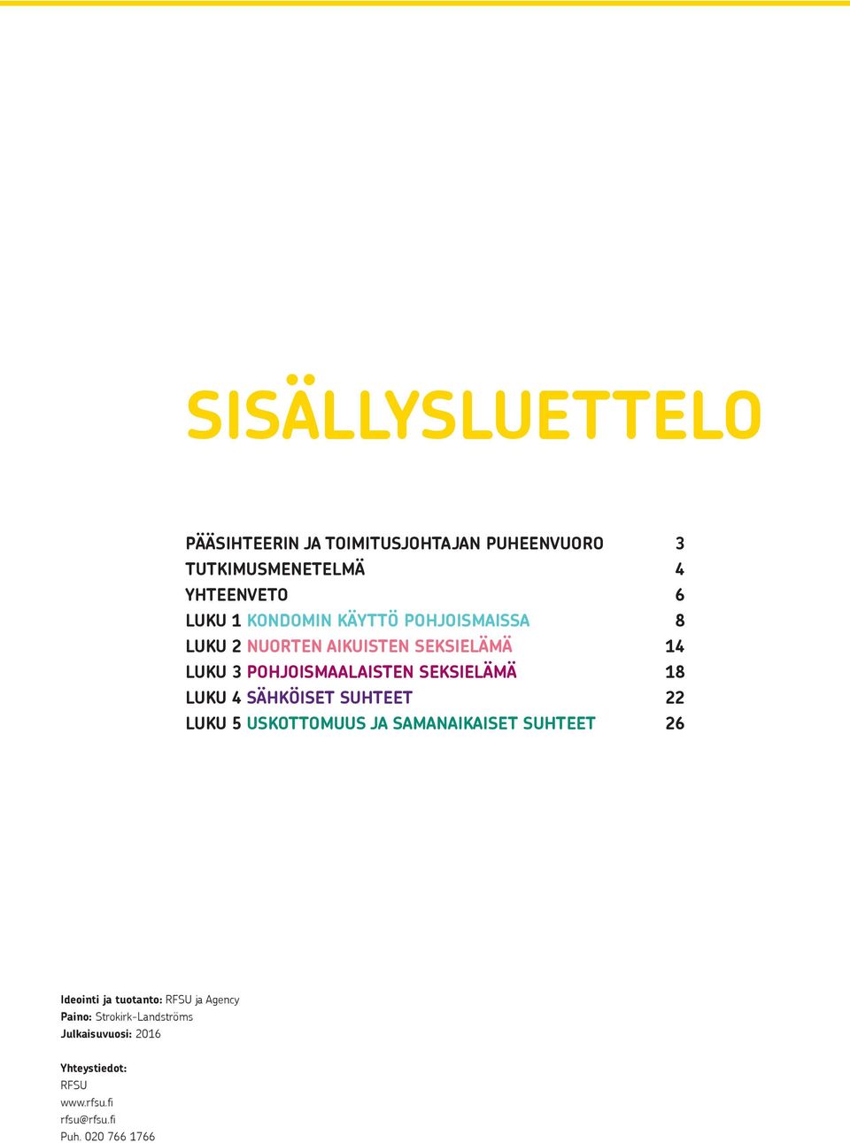 SÄHKÖISET SUHTEET LUKU 5 USKOTTOMUUS JA SAMANAIKAISET SUHTEET 3 4 6 8 14 18 22 26 Ideointi ja tuotanto: RFSU