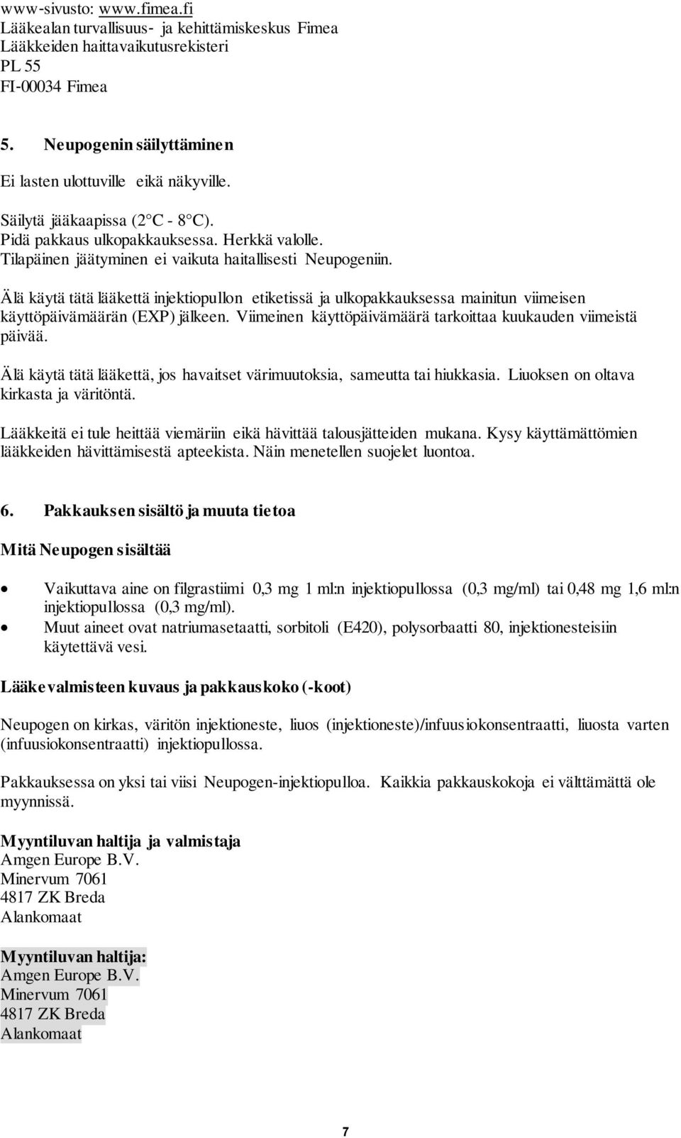 Älä käytä tätä lääkettä injektiopullon etiketissä ja ulkopakkauksessa mainitun viimeisen käyttöpäivämäärän (EXP) jälkeen. Viimeinen käyttöpäivämäärä tarkoittaa kuukauden viimeistä päivää.