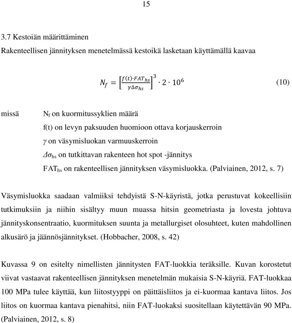 7) Väsymisluokka saadaan valmiiksi tehdyistä S-N-käyristä, jotka perustuvat kokeellisiin tutkimuksiin ja niihin sisältyy muun muassa hitsin geometriasta ja lovesta johtuva jännityskonsentraatio,