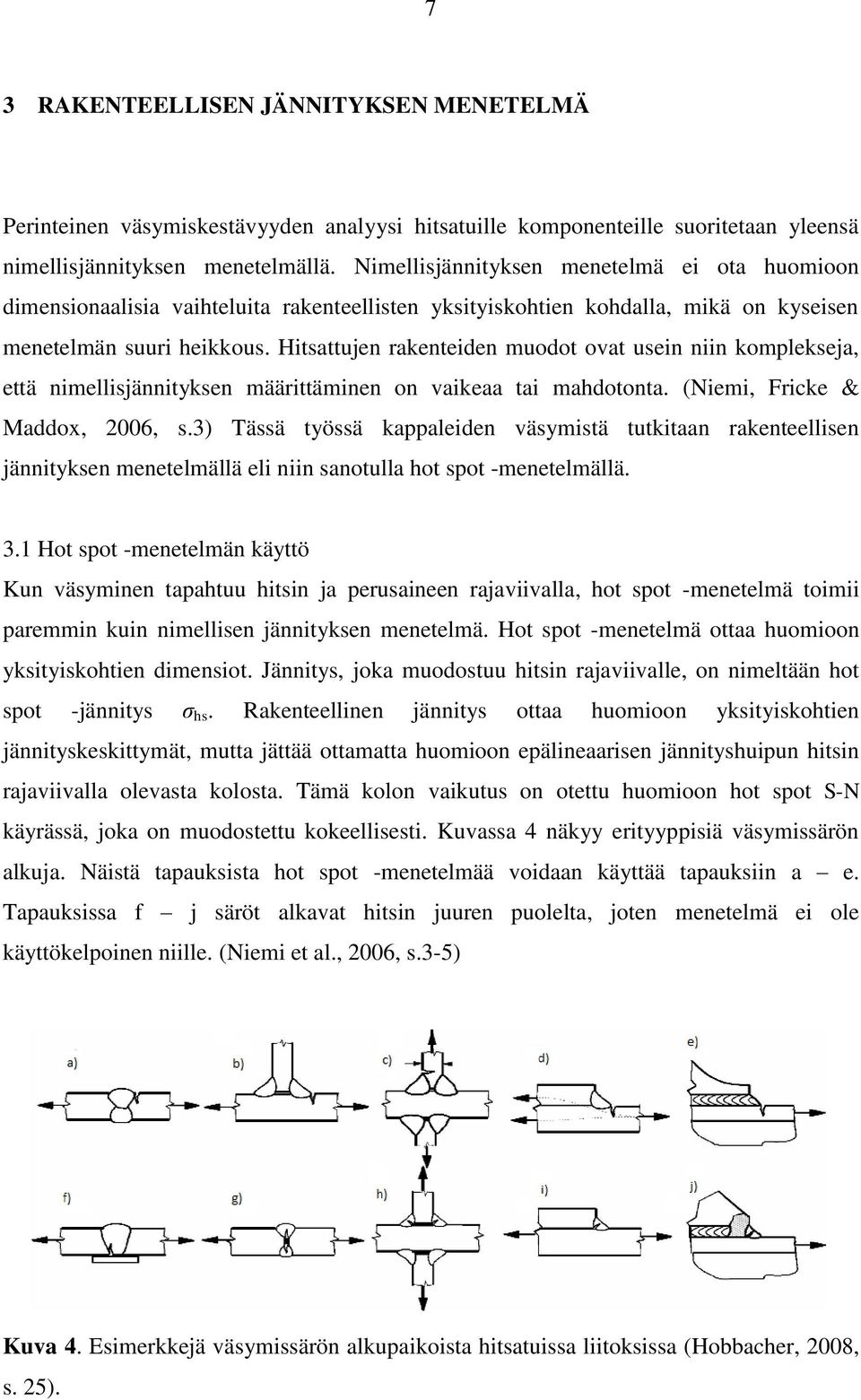 Hitsattujen rakenteiden muodot ovat usein niin komplekseja, että nimellisjännityksen määrittäminen on vaikeaa tai mahdotonta. (Niemi, Fricke & Maddox, 2006, s.