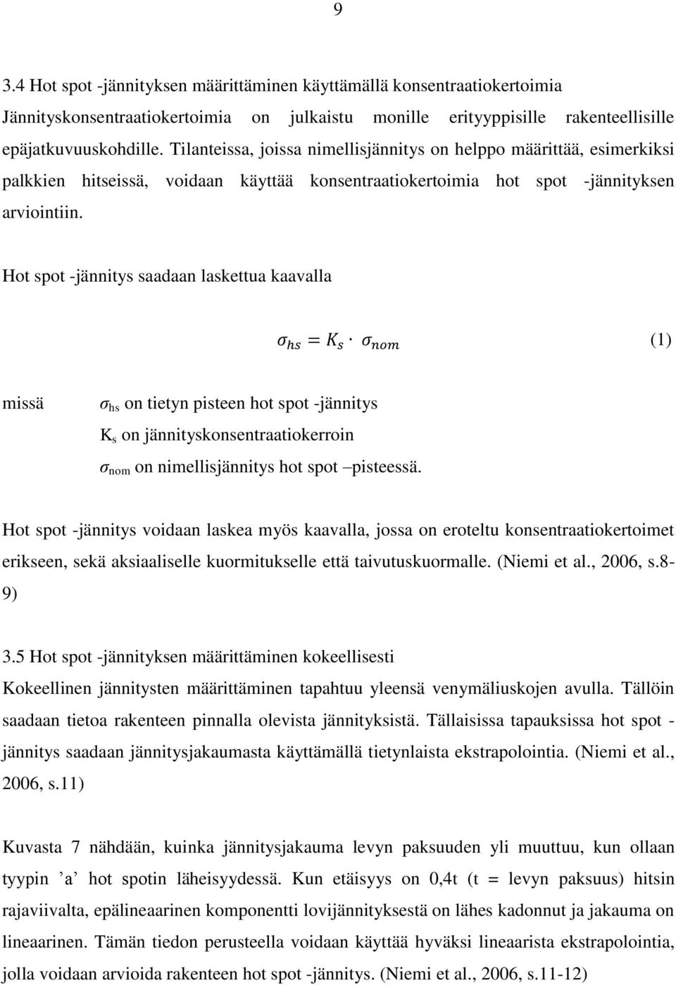 Hot spot -jännitys saadaan laskettua kaavalla (1) missä σ hs on tietyn pisteen hot spot -jännitys K s on jännityskonsentraatiokerroin σ nom on nimellisjännitys hot spot pisteessä.