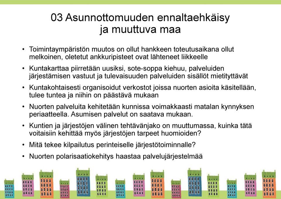 käsitellään, tulee tuntea ja niihin on päästävä mukaan Nuorten palveluita kehitetään kunnissa voimakkaasti matalan kynnyksen periaatteella. Asumisen palvelut on saatava mukaan.