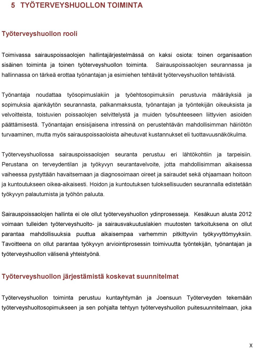 Työnantaja noudattaa työsopimuslakiin ja työehtosopimuksiin perustuvia määräyksiä ja sopimuksia ajankäytön seurannasta, palkanmaksusta, työnantajan ja työntekijän oikeuksista ja velvoitteista,