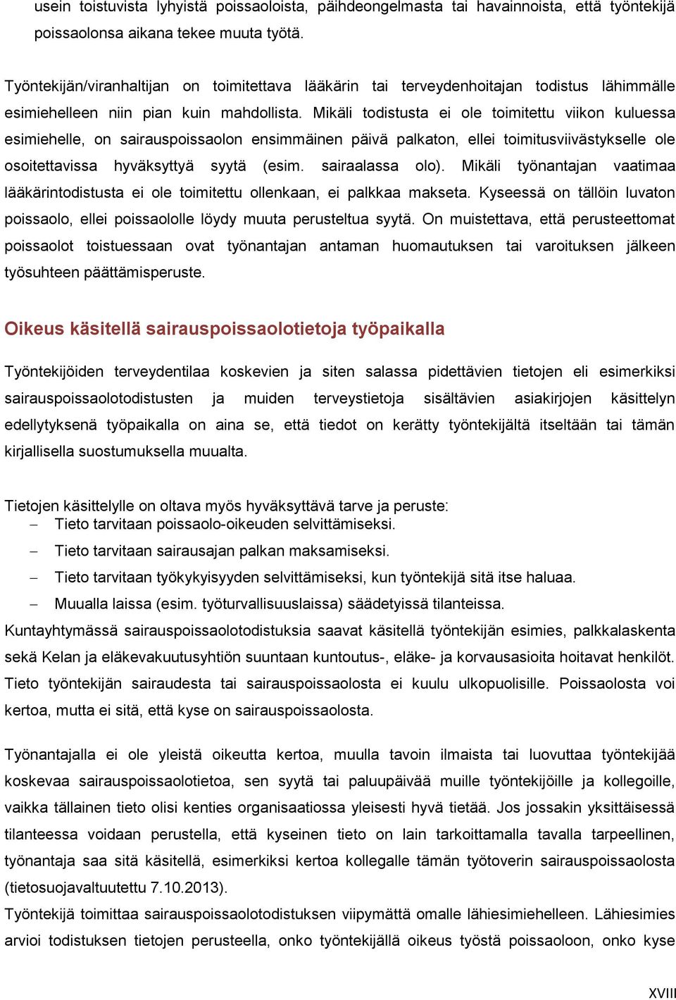 Mikäli todistusta ei ole toimitettu viikon kuluessa esimiehelle, on sairauspoissaolon ensimmäinen päivä palkaton, ellei toimitusviivästykselle ole osoitettavissa hyväksyttyä syytä (esim.