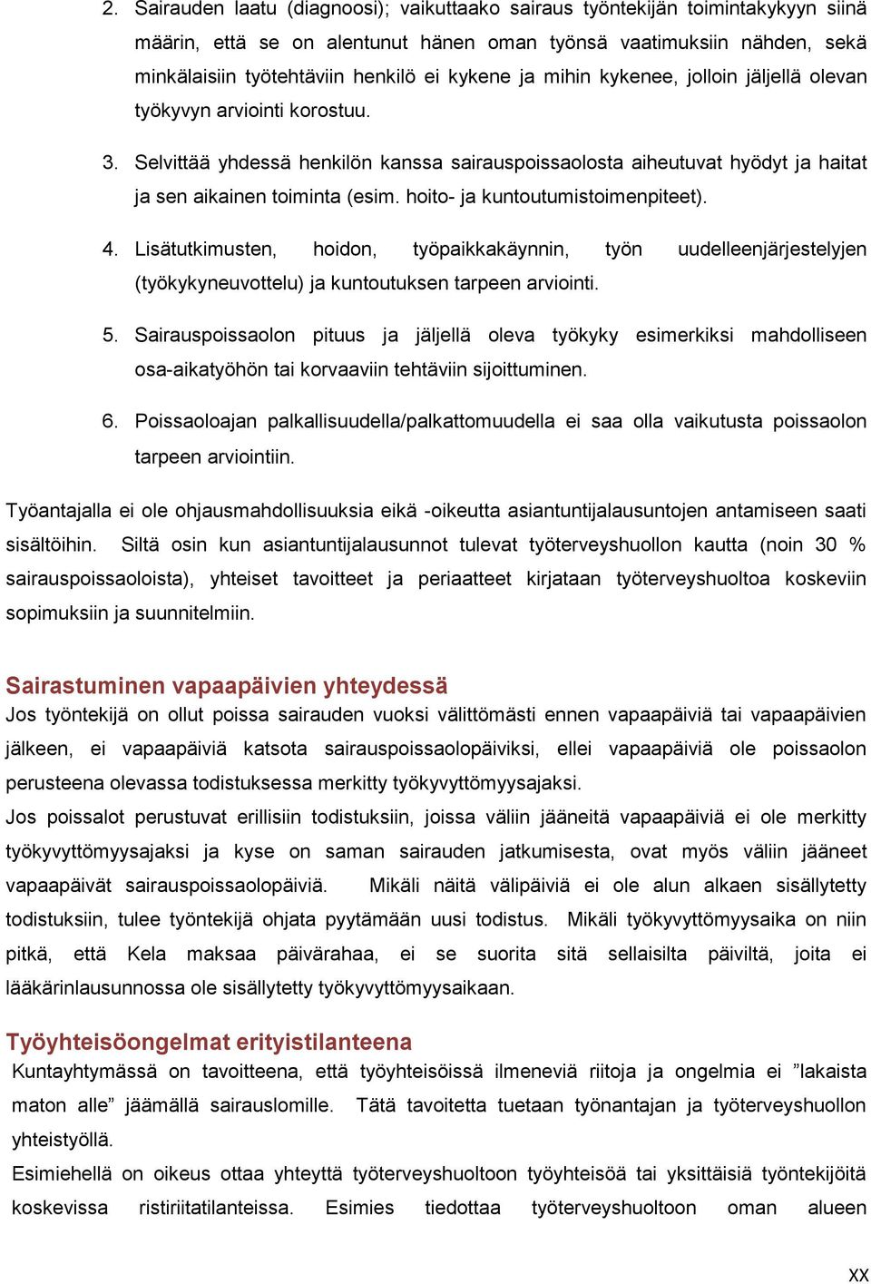 hoito- ja kuntoutumistoimenpiteet). 4. Lisätutkimusten, hoidon, työpaikkakäynnin, työn uudelleenjärjestelyjen (työkykyneuvottelu) ja kuntoutuksen tarpeen arviointi. 5.