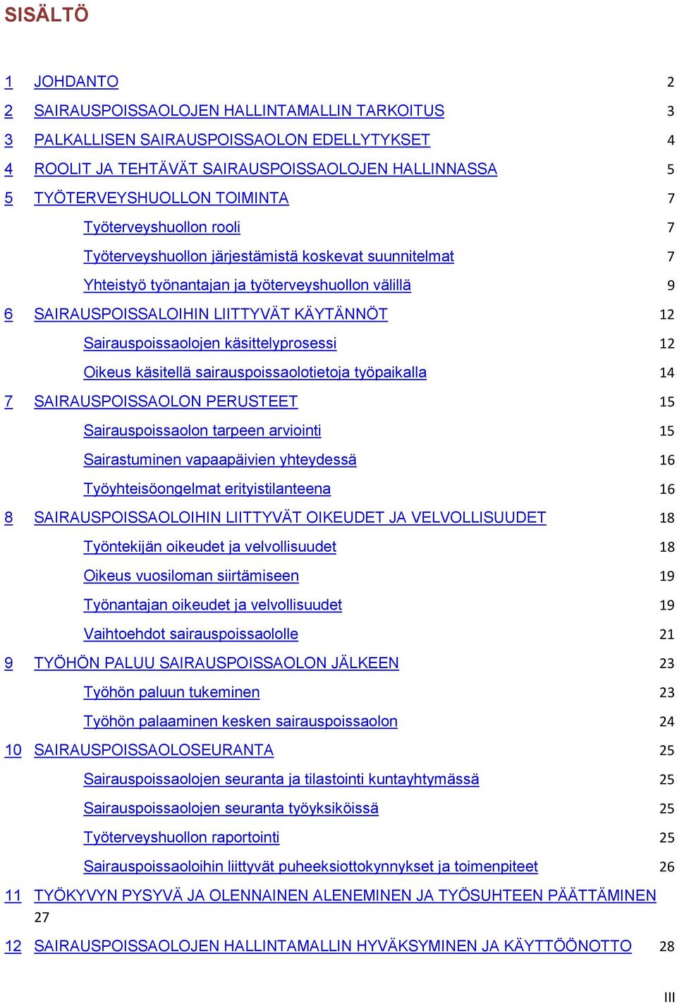 Sairauspoissaolojen käsittelyprosessi 12 Oikeus käsitellä sairauspoissaolotietoja työpaikalla 14 7 SAIRAUSPOISSAOLON PERUSTEET 15 Sairauspoissaolon tarpeen arviointi 15 Sairastuminen vapaapäivien