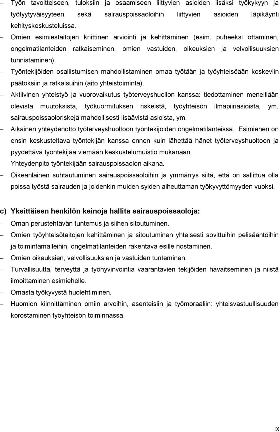 Työntekijöiden osallistumisen mahdollistaminen omaa työtään ja työyhteisöään koskeviin päätöksiin ja ratkaisuihin (aito yhteistoiminta).