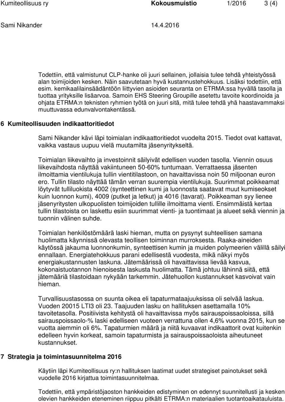 Samoin EHS Steering Groupille asetettu tavoite koordinoida ja ohjata ETRMA:n teknisten ryhmien työtä on juuri sitä, mitä tulee tehdä yhä haastavammaksi muuttuvassa edunvalvontakentässä.