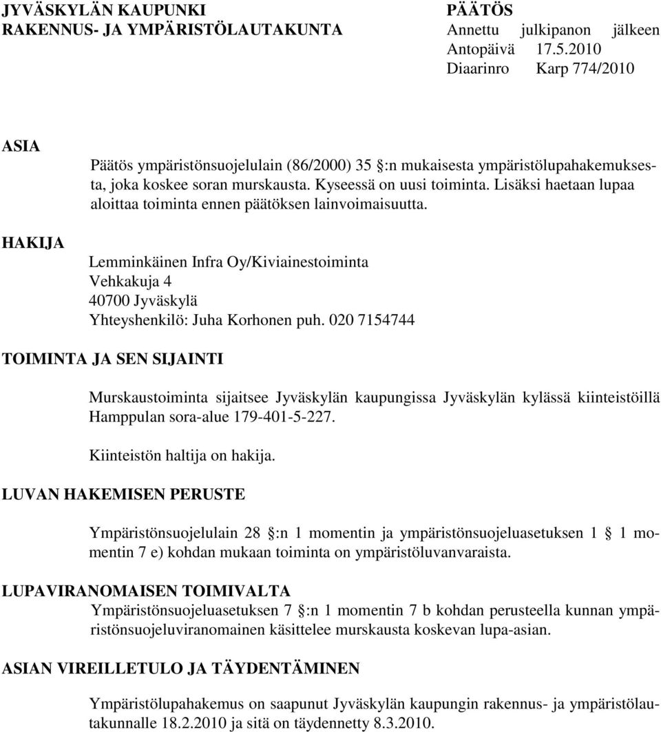 Lisäksi haetaan lupaa aloittaa toiminta ennen päätöksen lainvoimaisuutta. Lemminkäinen Infra Oy/Kiviainestoiminta Vehkakuja 4 40700 Jyväskylä Yhteyshenkilö: Juha Korhonen puh.